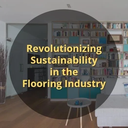 Revolutionizing Sustainability in the Flooring Revolutionising Sustainability in the Flooring Industry